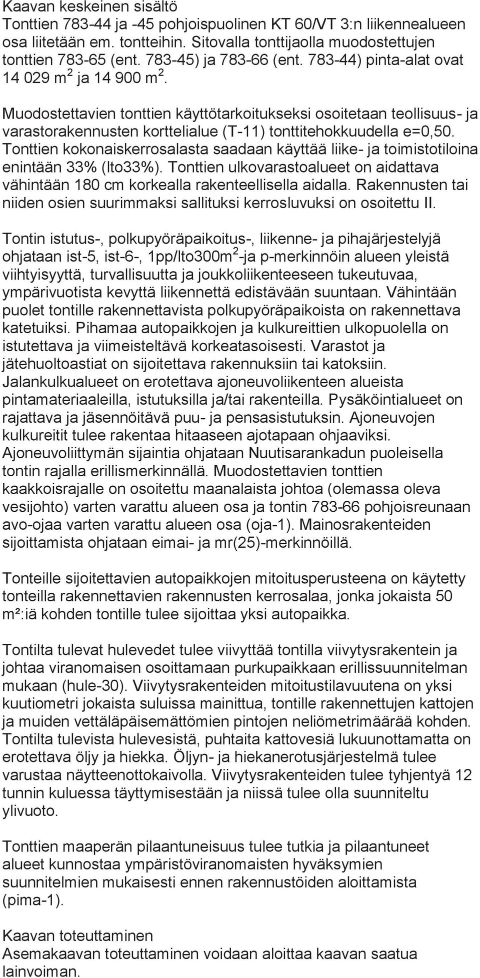 Muodostettavien tonttien käyttötarkoitukseksi osoitetaan teollisuus- ja varastorakennusten korttelialue (T-11) tonttitehokkuudella e=0,50.