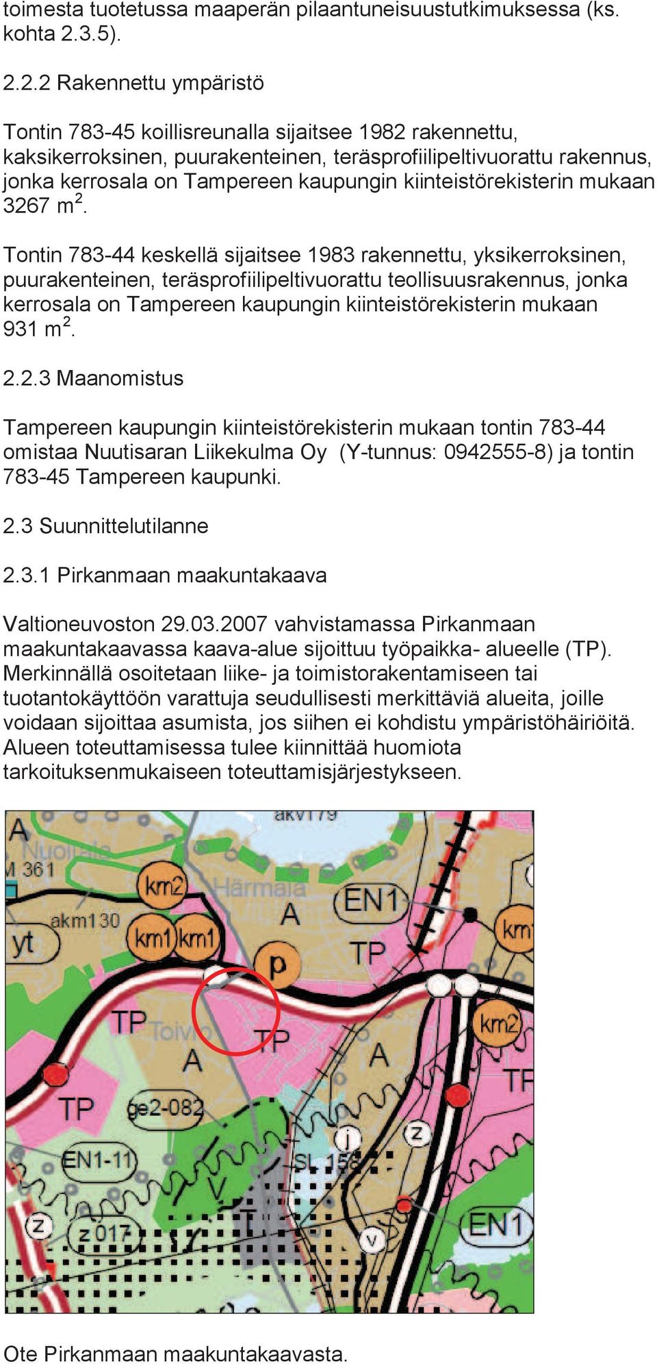 2.2 Rakennettu ympäristö Tontin 783-45 koillisreunalla sijaitsee 1982 rakennettu, kaksikerroksinen, puurakenteinen, teräsprofiilipeltivuorattu rakennus, jonka kerrosala on Tampereen kaupungin