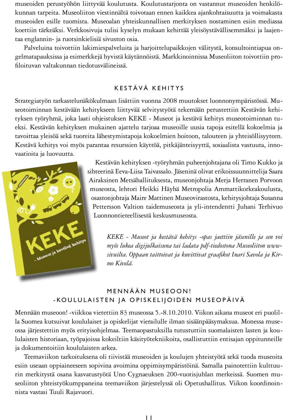 Verkkosivuja tulisi kyselyn mukaan kehittää yleisöystävällisemmäksi ja laajentaa englannin- ja ruotsinkielisiä sivuston osia.