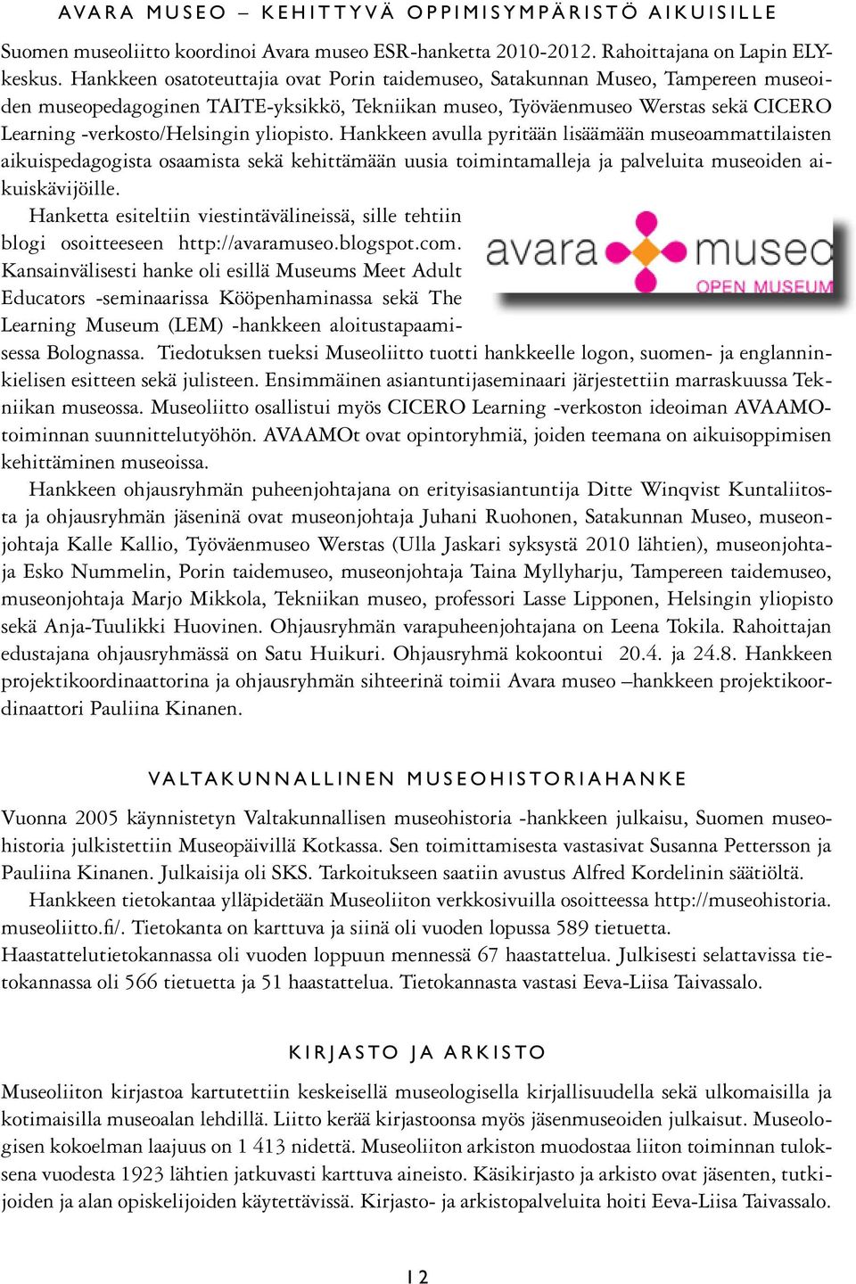 yliopisto. Hankkeen avulla pyritään lisäämään museoammattilaisten aikuispedagogista osaamista sekä kehittämään uusia toimintamalleja ja palveluita museoiden aikuiskävijöille.