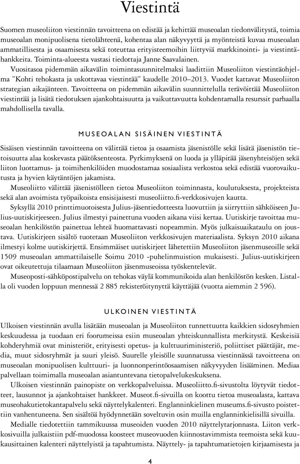 Vuositasoa pidemmän aikavälin toimintasuunnitelmaksi laadittiin Museoliiton viestintäohjelma Kohti tehokasta ja uskottavaa viestintää kaudelle 2010 2013.