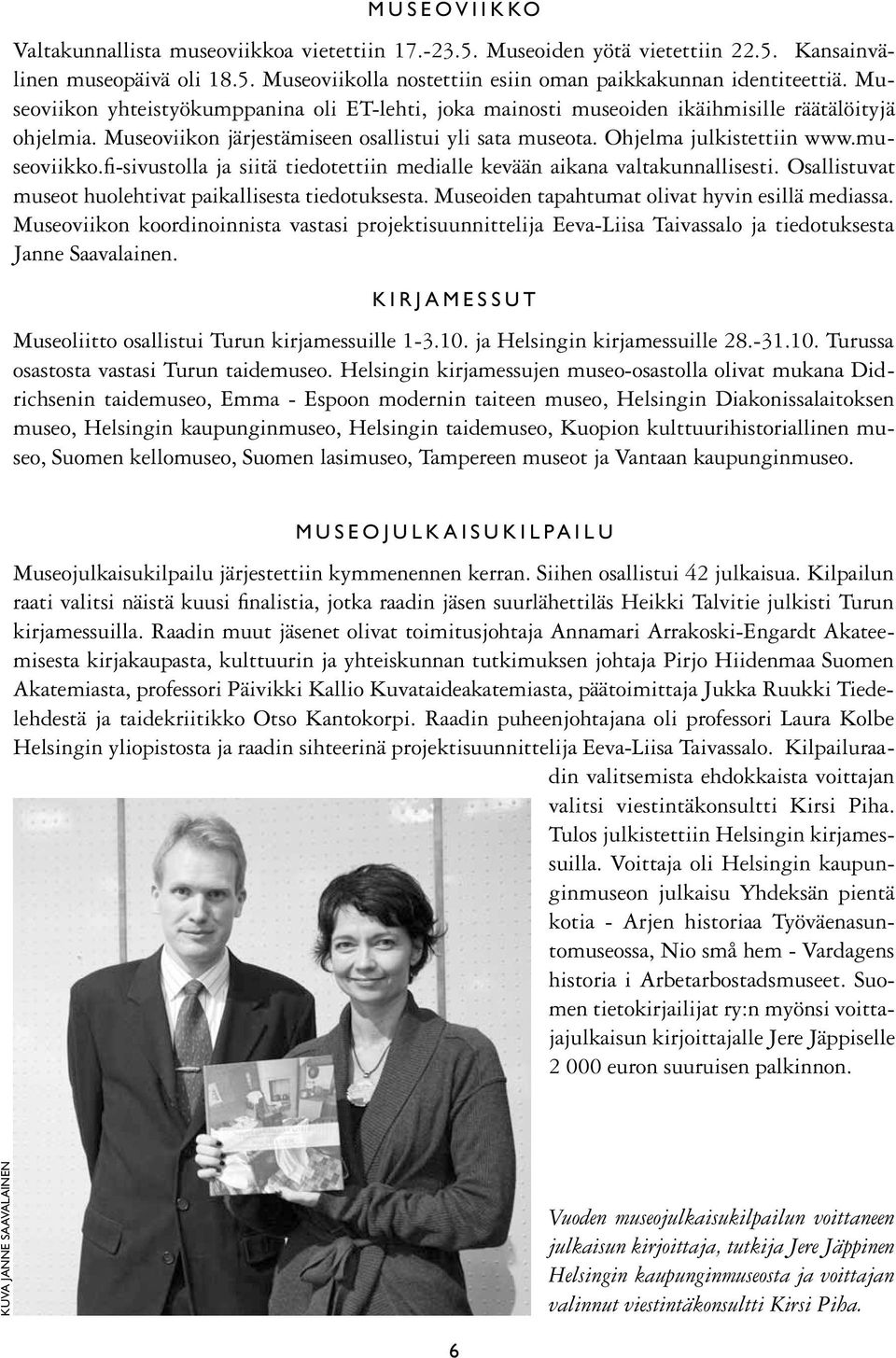 fi-sivustolla ja siitä tiedotettiin medialle kevään aikana valtakunnallisesti. Osallistuvat museot huolehtivat paikallisesta tiedotuksesta. Museoiden tapahtumat olivat hyvin esillä mediassa.
