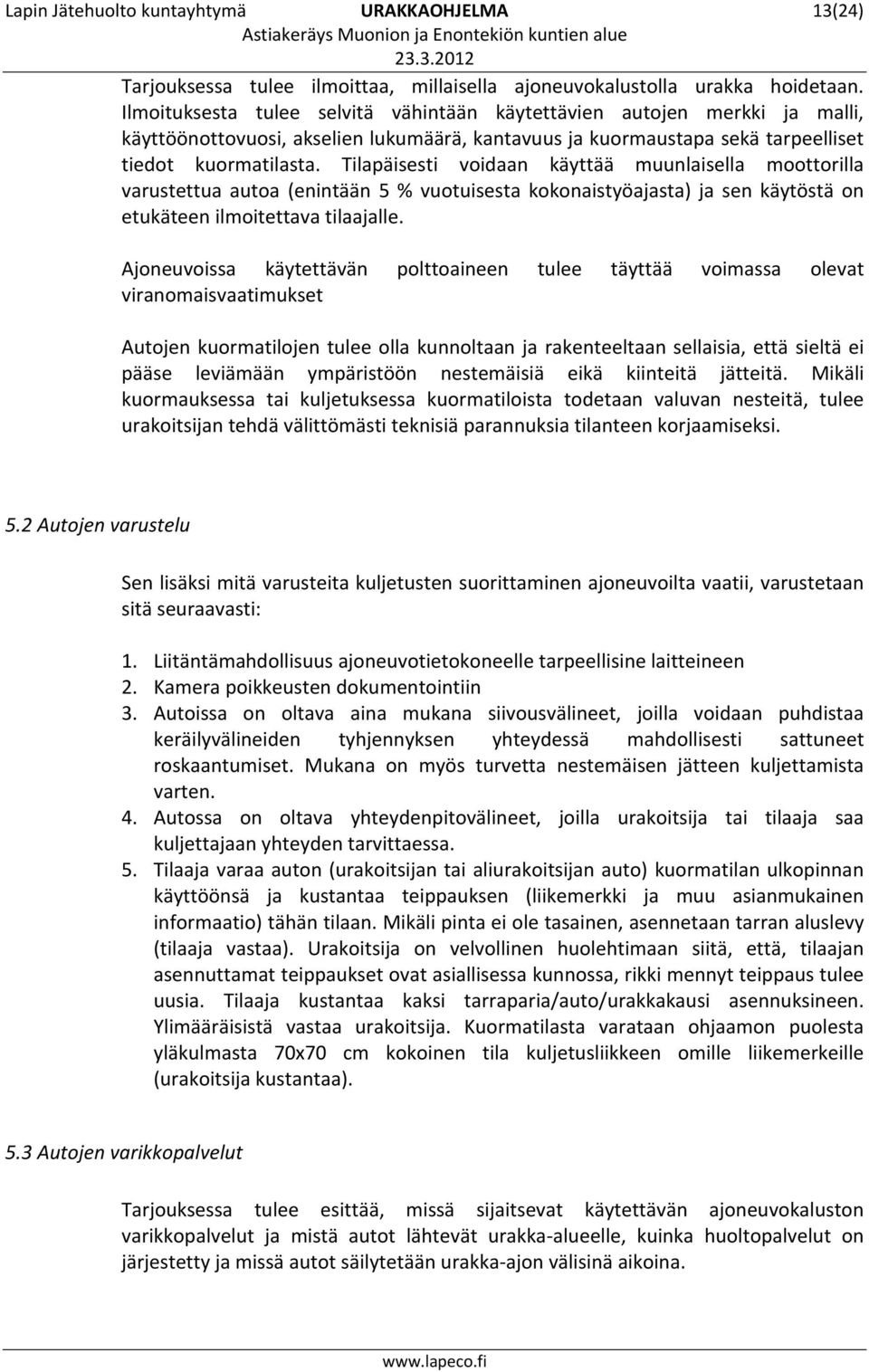 Tilapäisesti voidaan käyttää muunlaisella moottorilla varustettua autoa (enintään 5 % vuotuisesta kokonaistyöajasta) ja sen käytöstä on etukäteen ilmoitettava tilaajalle.