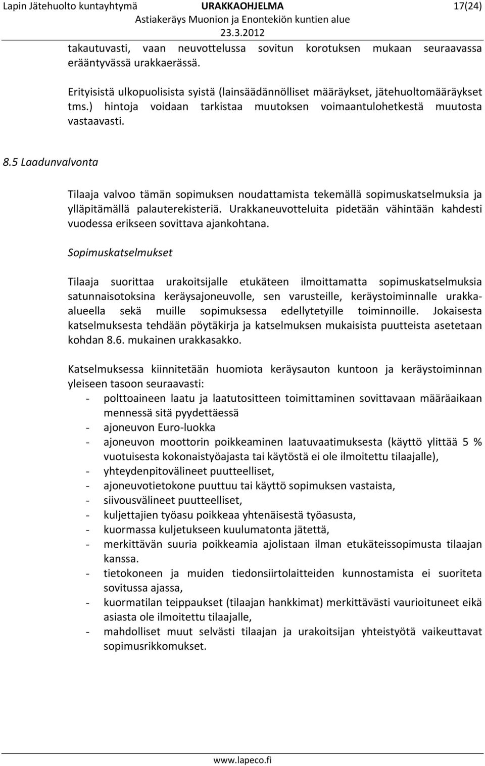 5 Laadunvalvonta Tilaaja valvoo tämän sopimuksen noudattamista tekemällä sopimuskatselmuksia ja ylläpitämällä palauterekisteriä.