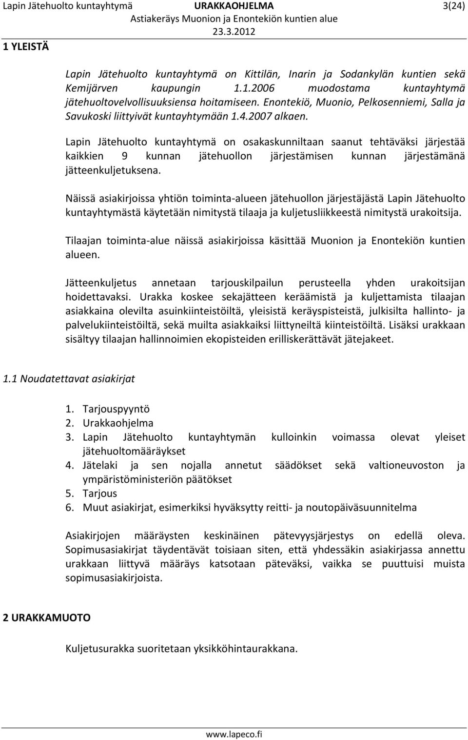 Lapin Jätehuolto kuntayhtymä on osakaskunniltaan saanut tehtäväksi järjestää kaikkien 9 kunnan jätehuollon järjestämisen kunnan järjestämänä jätteenkuljetuksena.