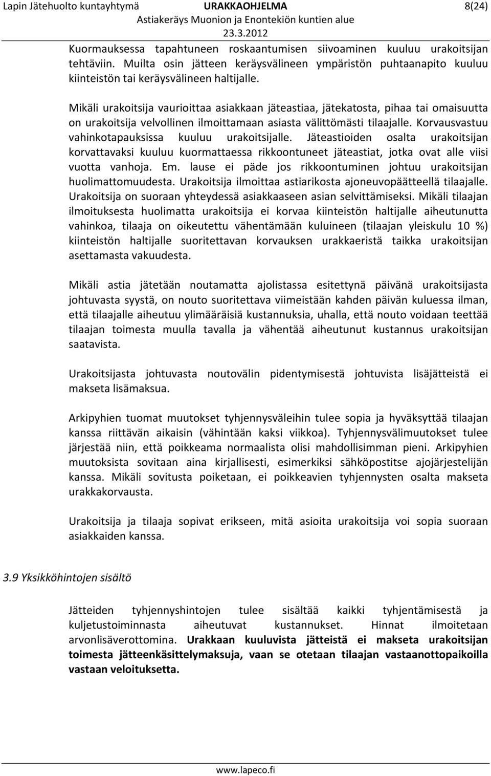 Mikäli urakoitsija vaurioittaa asiakkaan jäteastiaa, jätekatosta, pihaa tai omaisuutta on urakoitsija velvollinen ilmoittamaan asiasta välittömästi tilaajalle.