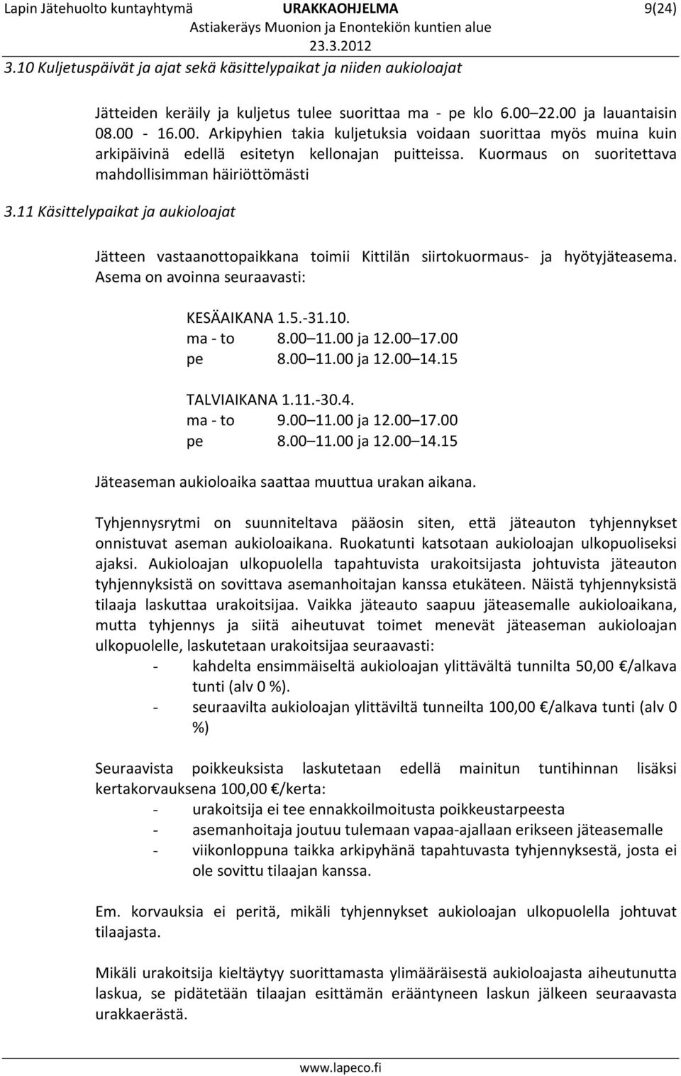 Kuormaus on suoritettava mahdollisimman häiriöttömästi 3.11 Käsittelypaikat ja aukioloajat Jätteen vastaanottopaikkana toimii Kittilän siirtokuormaus ja hyötyjäteasema.