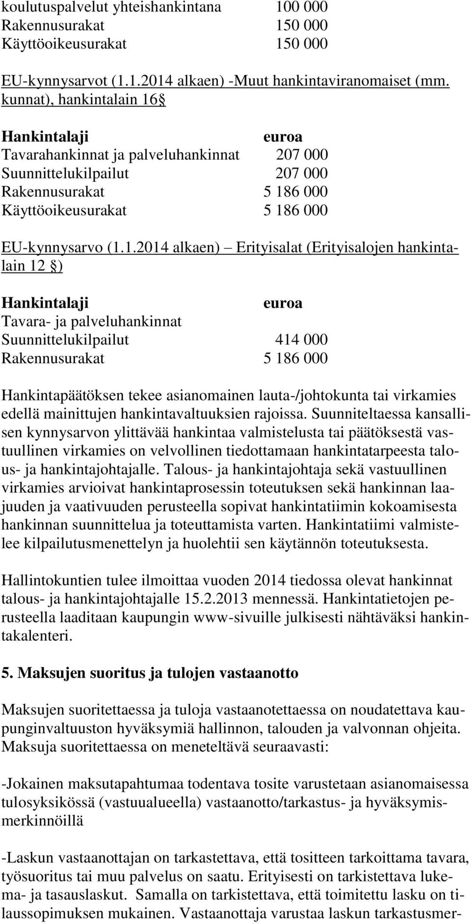 Hankintalaji euroa Tavarahankinnat ja palveluhankinnat 207 000 Suunnittelukilpailut 207 000 Rakennusurakat 5 18