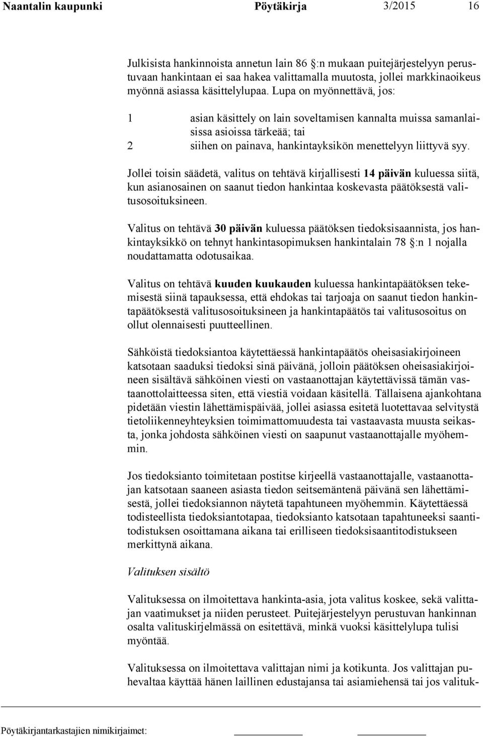 Lupa on myönnettävä, jos: 1 asian käsittely on lain soveltamisen kannalta muissa saman laisissa asioissa tärkeää; tai 2 siihen on painava, hankintayksikön menettelyyn liittyvä syy.