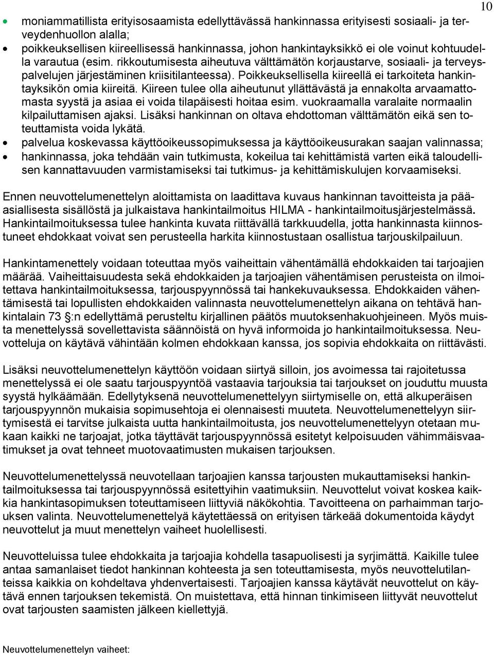 Poikkeuksellisella kiireellä ei tarkoiteta hankintayksikön omia kiireitä. Kiireen tulee olla aiheutunut yllättävästä ja ennakolta arvaamattomasta syystä ja asiaa ei voida tilapäisesti hoitaa esim.