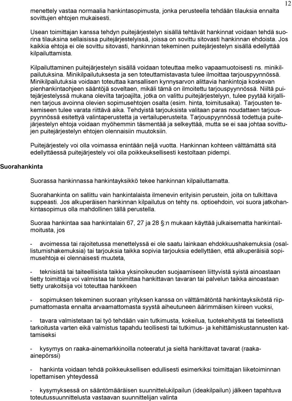 ehdoista. Jos kaikkia ehtoja ei ole sovittu sitovasti, hankinnan tekeminen puitejärjestelyn sisällä edellyttää kilpailuttamista.