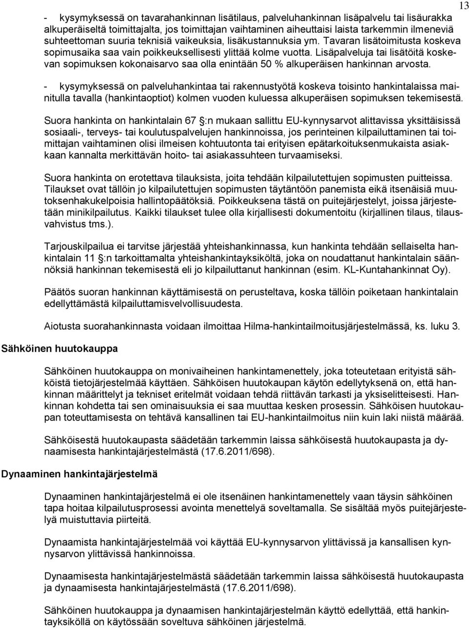 Lisäpalveluja tai lisätöitä koskevan sopimuksen kokonaisarvo saa olla enintään 50 % alkuperäisen hankinnan arvosta.