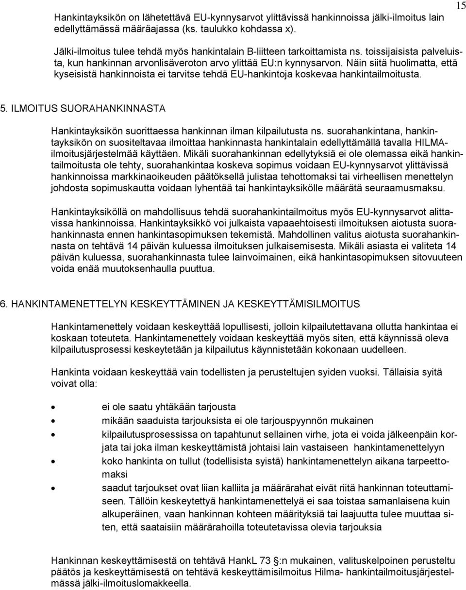 Näin siitä huolimatta, että kyseisistä hankinnoista ei tarvitse tehdä EU-hankintoja koskevaa hankintailmoitusta. 5.