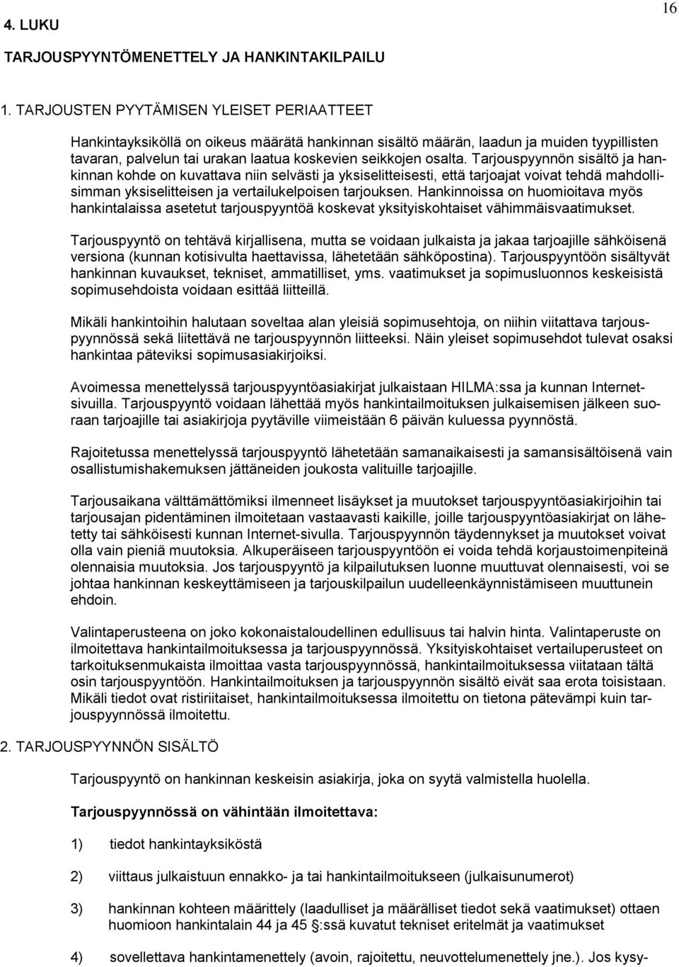 Tarjouspyynnön sisältö ja hankinnan kohde on kuvattava niin selvästi ja yksiselitteisesti, että tarjoajat voivat tehdä mahdollisimman yksiselitteisen ja vertailukelpoisen tarjouksen.
