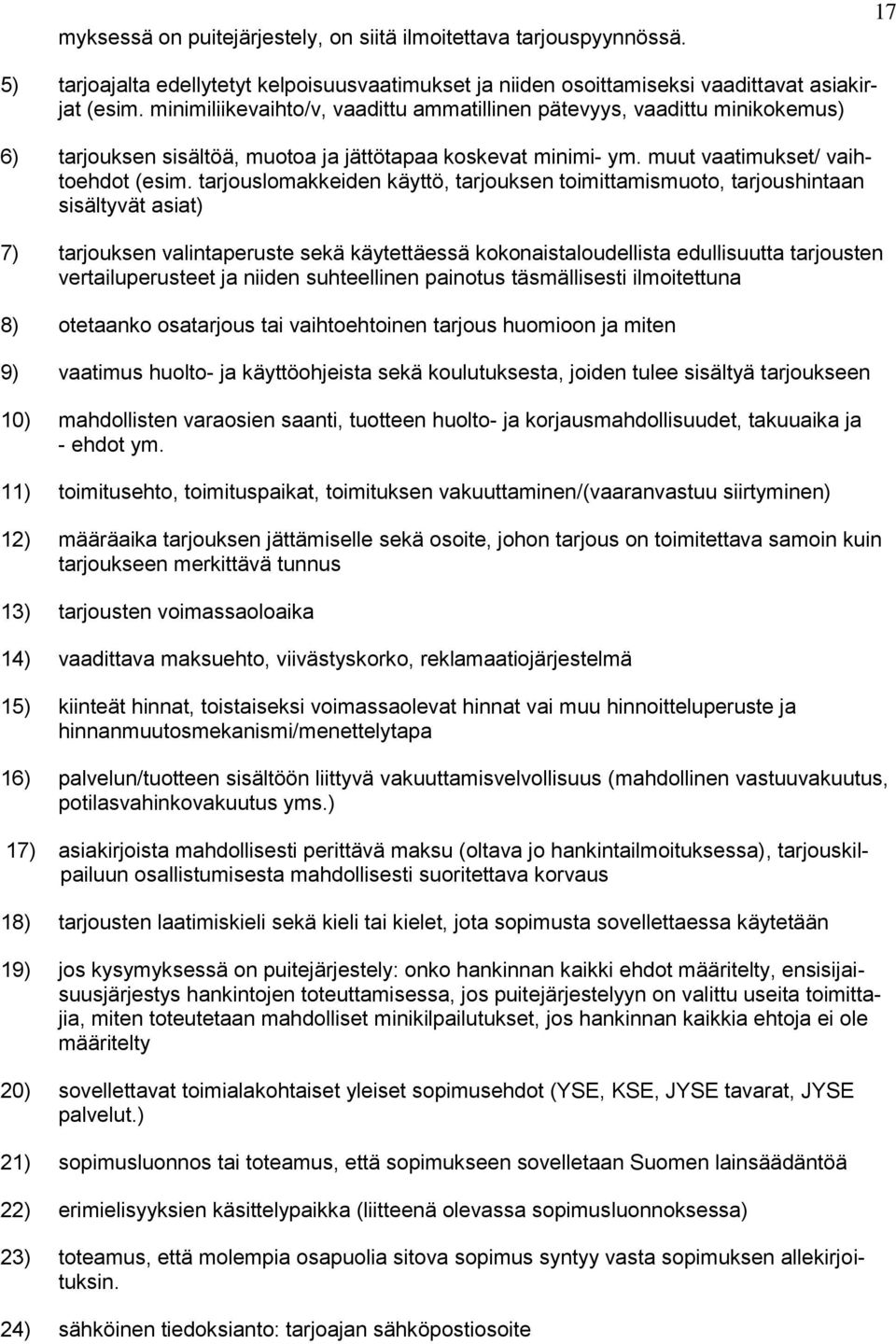 tarjouslomakkeiden käyttö, tarjouksen toimittamismuoto, tarjoushintaan sisältyvät asiat) 7) tarjouksen valintaperuste sekä käytettäessä kokonaistaloudellista edullisuutta tarjousten vertailuperusteet