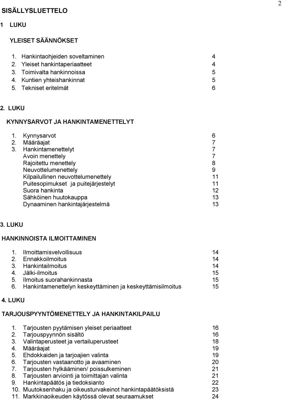 Hankintamenettelyt 7 Avoin menettely 7 Rajoitettu menettely 8 Neuvottelumenettely 9 Kilpailullinen neuvottelumenettely 11 Puitesopimukset ja puitejärjestelyt 11 Suora hankinta 12 Sähköinen