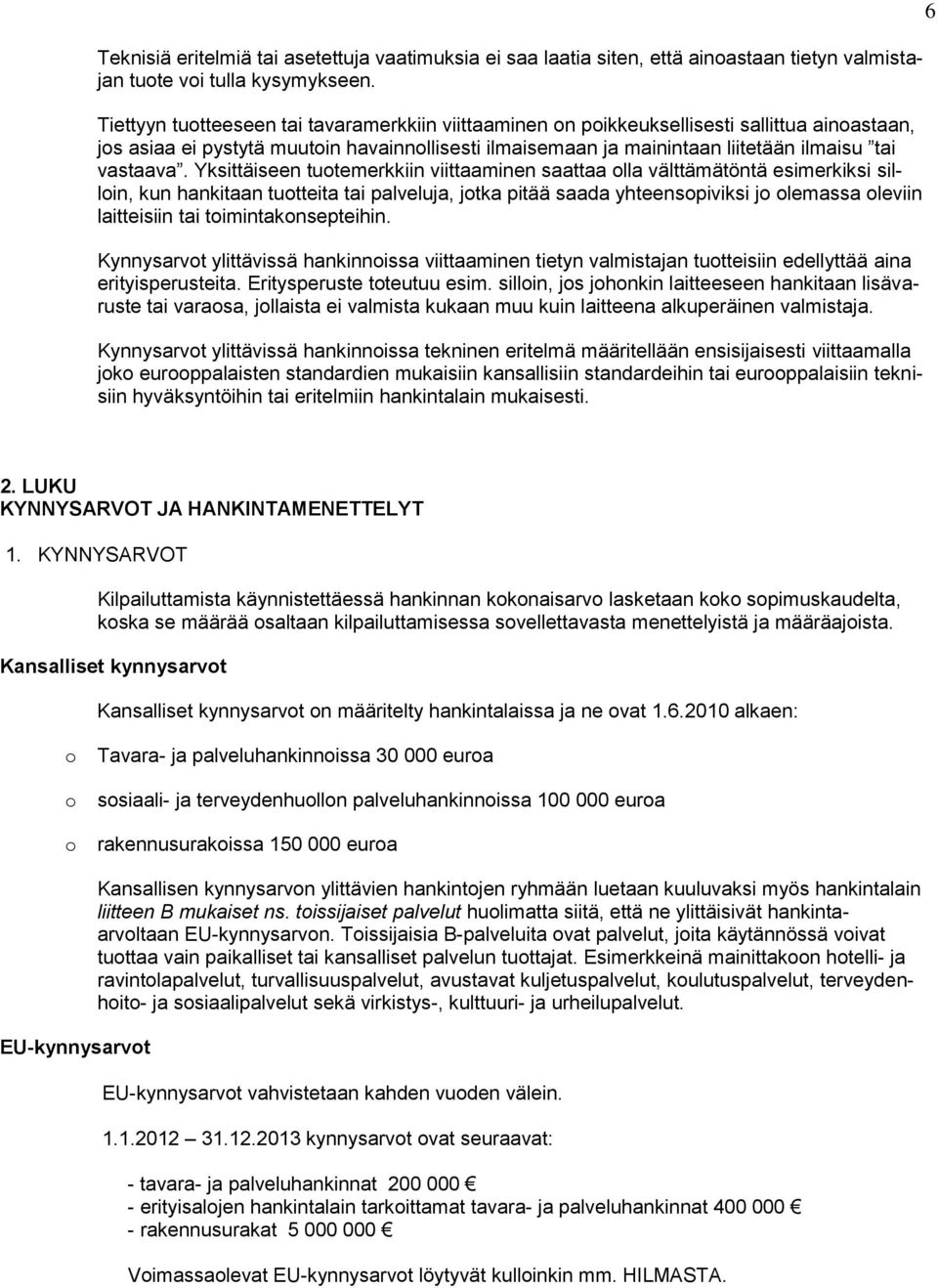 Yksittäiseen tuotemerkkiin viittaaminen saattaa olla välttämätöntä esimerkiksi silloin, kun hankitaan tuotteita tai palveluja, jotka pitää saada yhteensopiviksi jo olemassa oleviin laitteisiin tai