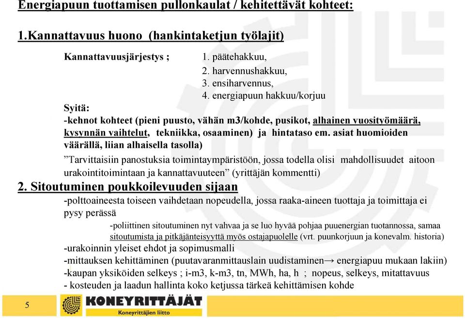 asiat huomioiden väärällä, liian alhaisella tasolla) Tarvittaisiin panostuksia toimintaympäristöön, jossa todella olisi mahdollisuudet aitoon urakointitoimintaan ja kannattavuuteen (yrittäjän