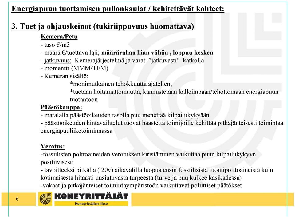 momentti (MMM/TEM) - Kemeran sisältö; *monimutkainen tehokkuutta ajatellen; *tuetaan hoitamattomuutta, kannustetaan kalleimpaan/tehottomaan energiapuun tuotantoon Päästökauppa: - matalalla