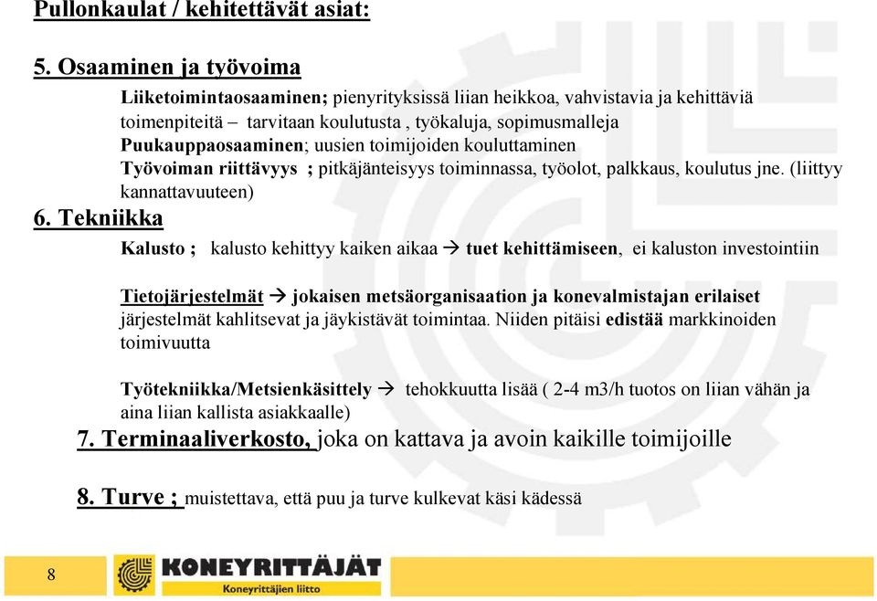 toimijoiden kouluttaminen Työvoiman riittävyys ; pitkäjänteisyys toiminnassa, työolot, palkkaus, koulutus jne. (liittyy kannattavuuteen) 6.