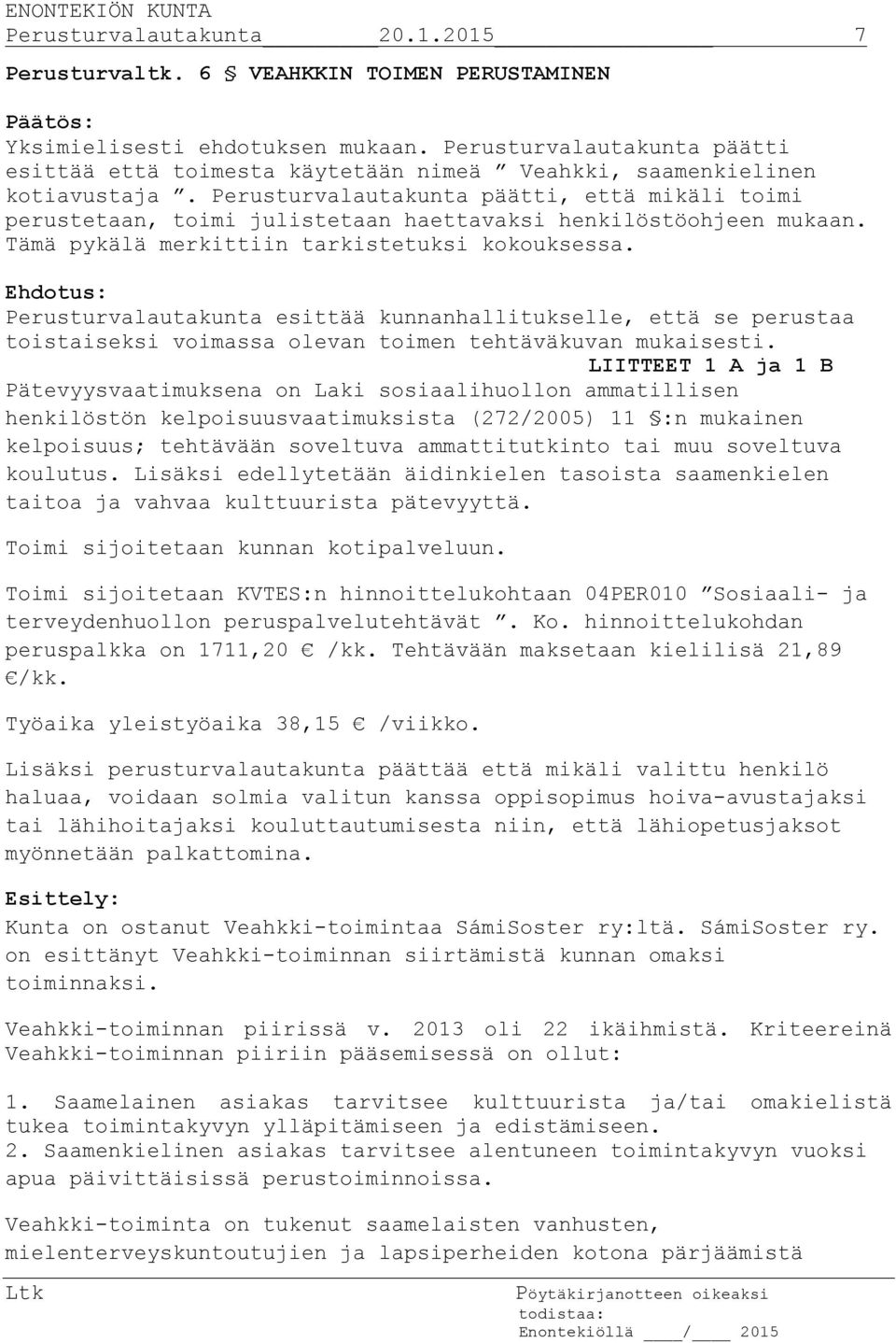 Perusturvalautakunta päätti, että mikäli toimi perustetaan, toimi julistetaan haettavaksi henkilöstöohjeen mukaan. Tämä pykälä merkittiin tarkistetuksi kokouksessa.