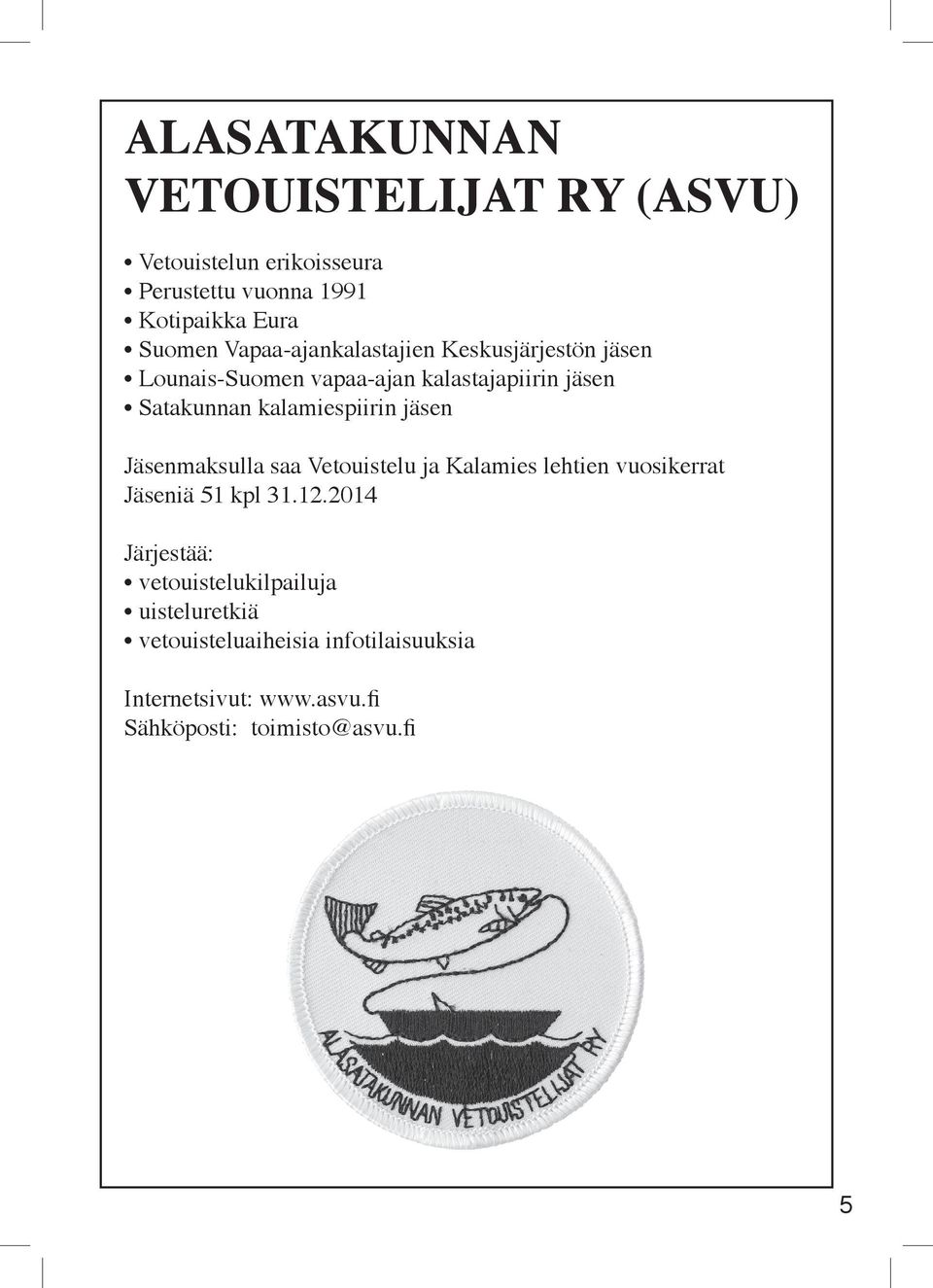kalamiespiirin jäsen Jäsenmaksulla saa Vetouistelu ja Kalamies lehtien vuosikerrat Jäseniä 51 kpl 31.12.