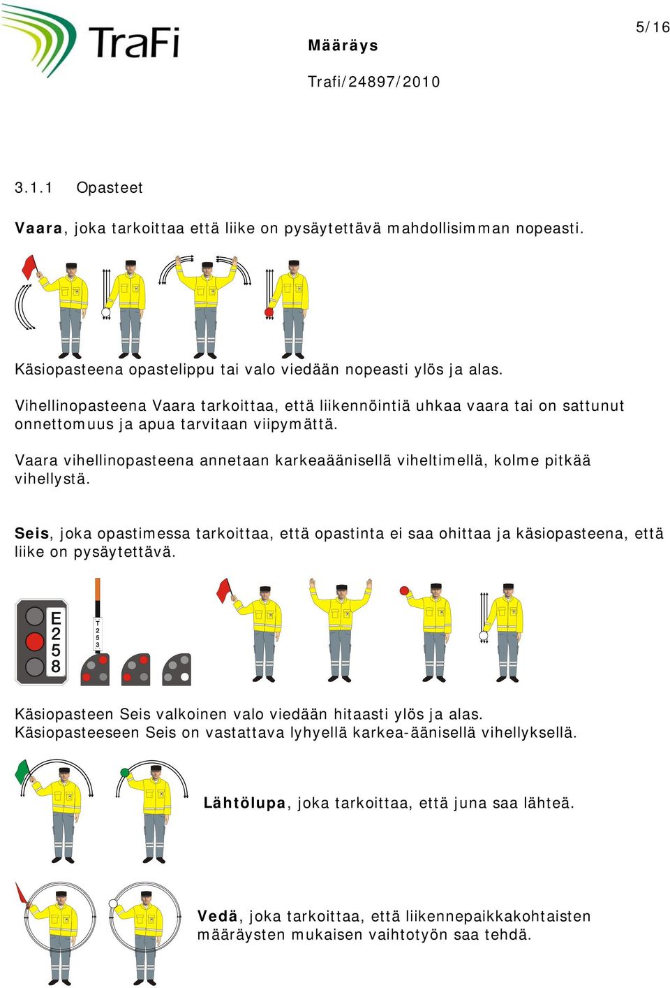 Vaara vihellinopasteena annetaan karkeaäänisellä viheltimellä, kolme pitkää vihellystä.