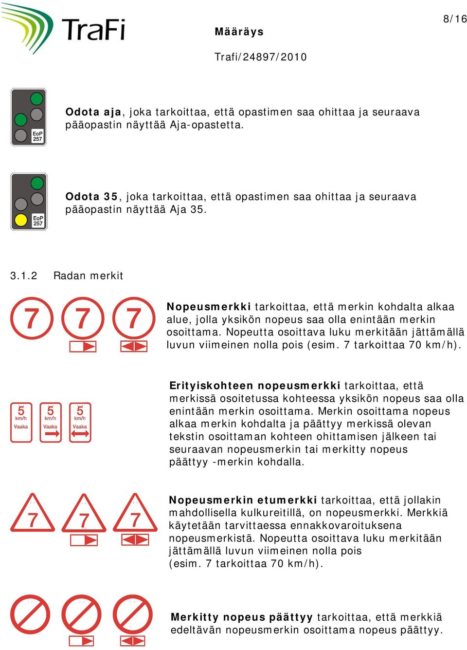 Nopeutta osoittava luku merkitään jättämällä luvun viimeinen nolla pois (esim. 7 tarkoittaa 70 km/h).