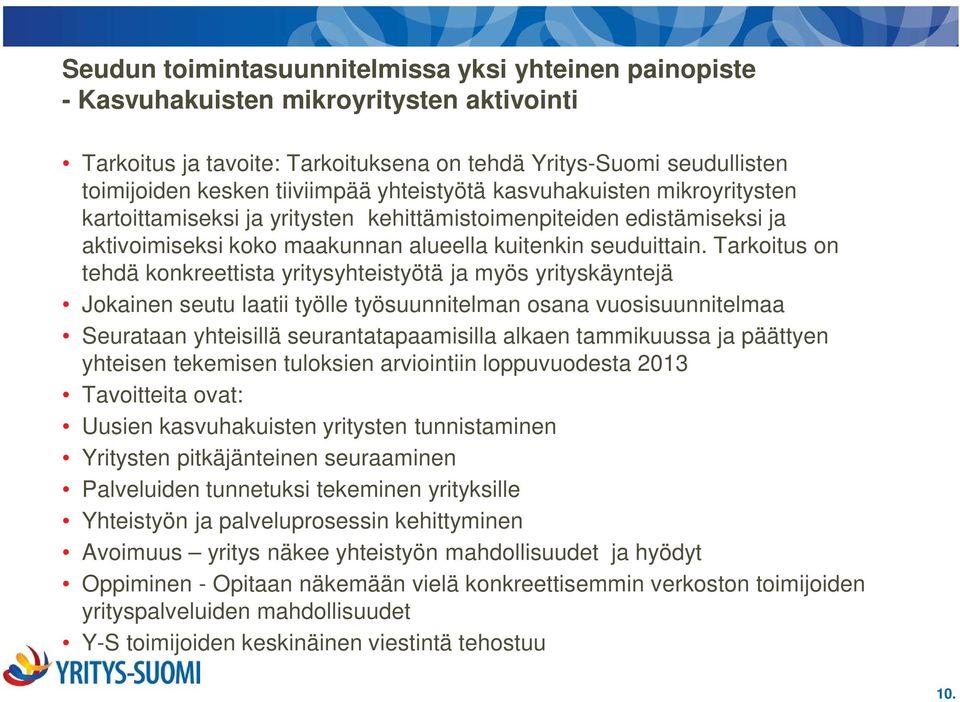 Tarkoitus on tehdä konkreettista yritysyhteistyötä ja myös yrityskäyntejä Jokainen seutu laatii työlle työsuunnitelman osana vuosisuunnitelmaa Seurataan yhteisillä seurantatapaamisilla alkaen