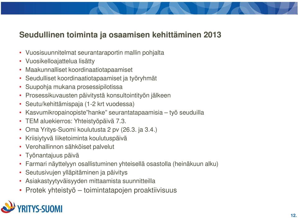 seurantatapaamisia työ seuduilla TEM aluekierros: Yhteistyöpäivä 7.3. Oma Yritys-Suomi koulutusta 2 pv (26.3. ja 3.4.