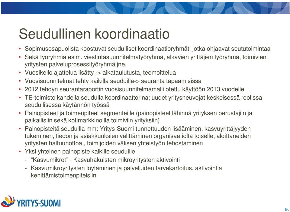 Vuosikello ajattelua lisätty -> aikataulutusta, teemoittelua Vuosisuunnitelmat tehty kaikilla seuduilla-> seuranta tapaamisissa 2012 tehdyn seurantaraportin vuosisuunnitelmamalli otettu käyttöön 2013