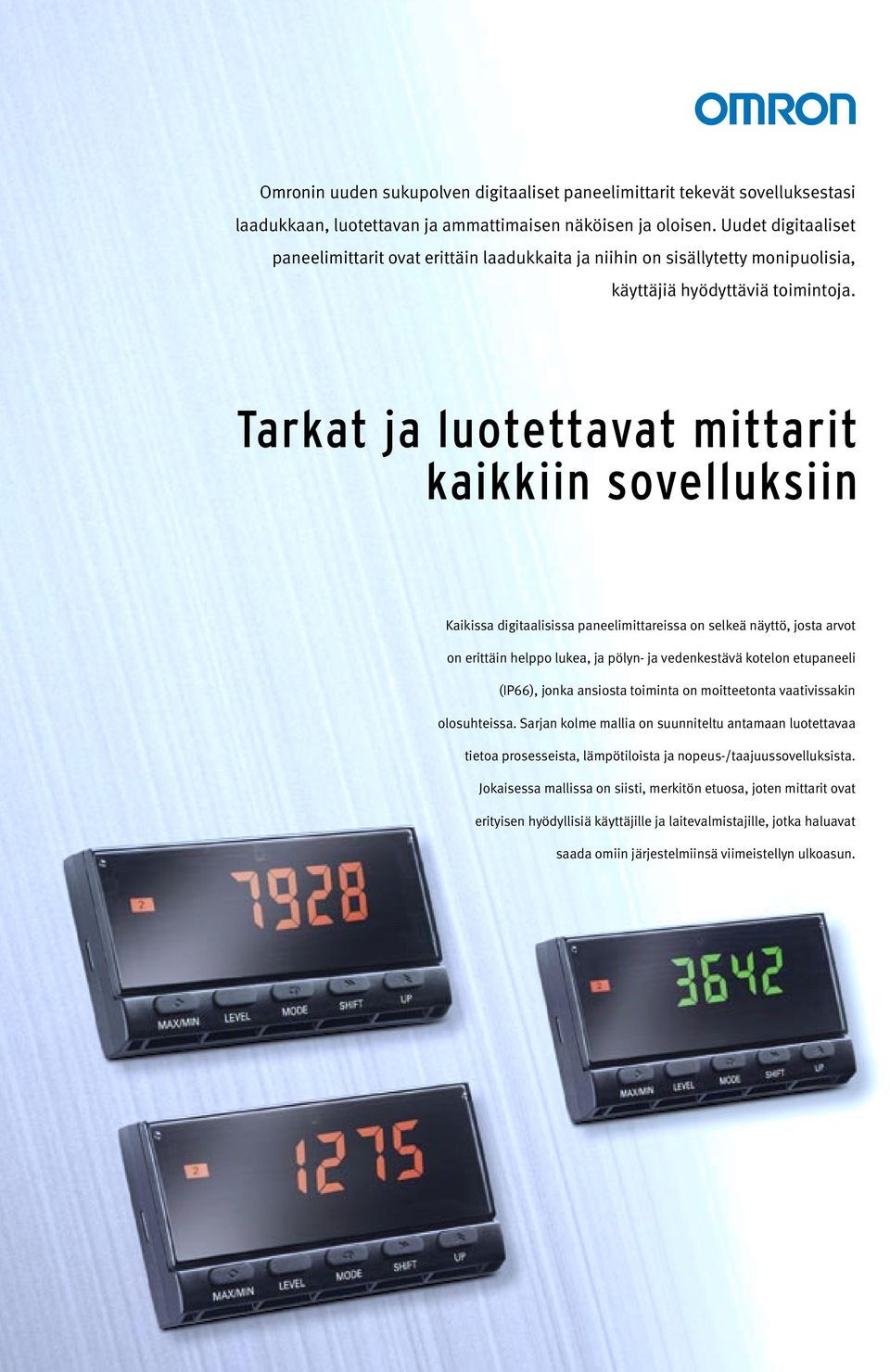 Tarkat ja luotettavat mittarit kaikkiin sovelluksiin Kaikissa digitaalisissa paneelimittareissa on selkeä näyttö, josta t on erittäin helppo lukea, ja pölyn- ja vedenkestävä kotelon etupaneeli