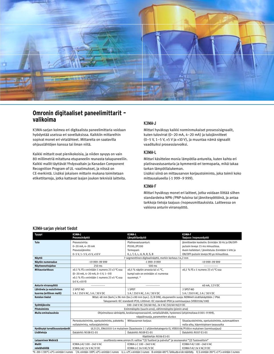 Kaikki mallit täyttävät Yhdysvaltain ja Kanadan Component Recognition Program of UL -vaatimukset, ja niissä on CE-merkintä.