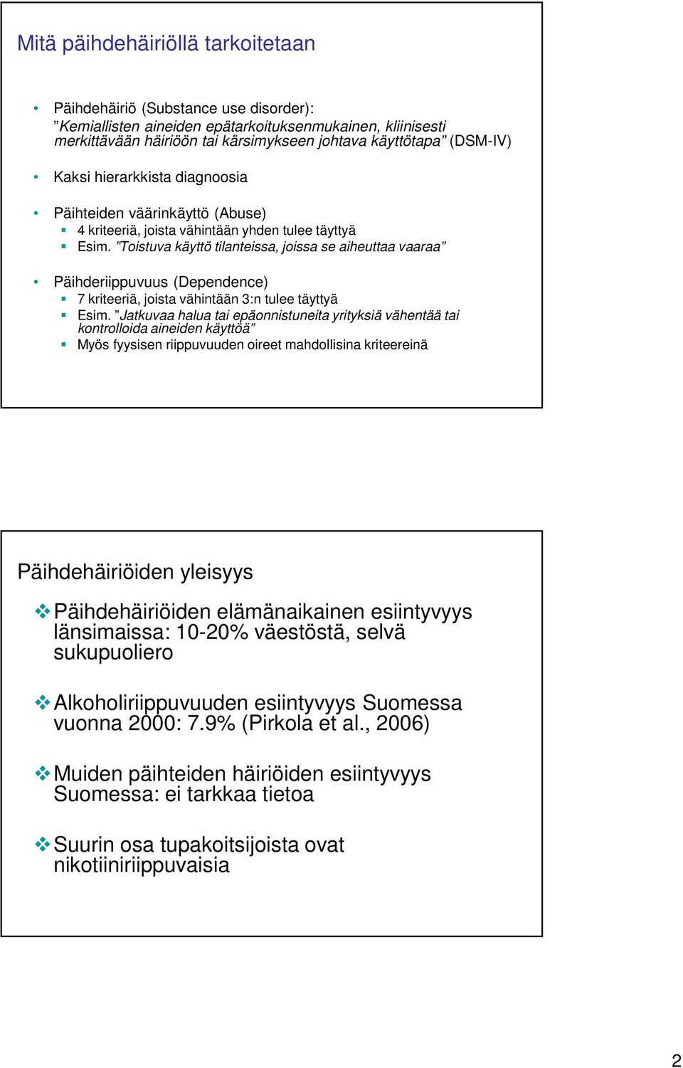 Toistuva käyttö tilanteissa, joissa se aiheuttaa vaaraa Päihderiippuvuus (Dependence) 7 kriteeriä, joista vähintään 3:n tulee täyttyä Esim.