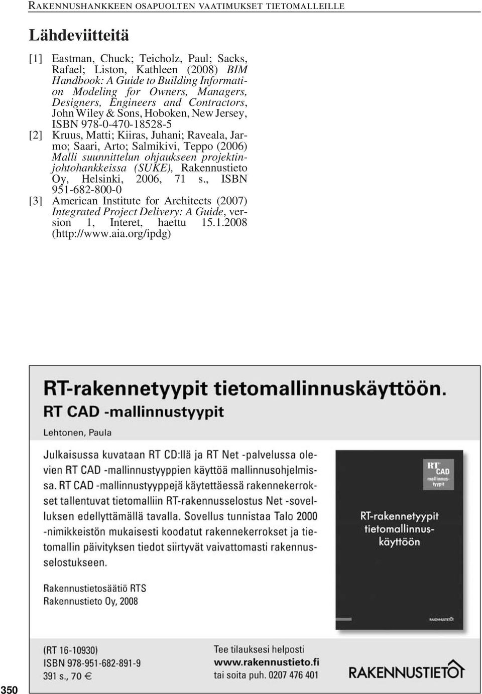 Jarmo; Saari, Arto; Salmikivi, Teppo (2006) Malli suunnittelun ohjaukseen projektinjohtohankkeissa (SUKE), Rakennustieto Oy, Helsinki, 2006, 71 s.