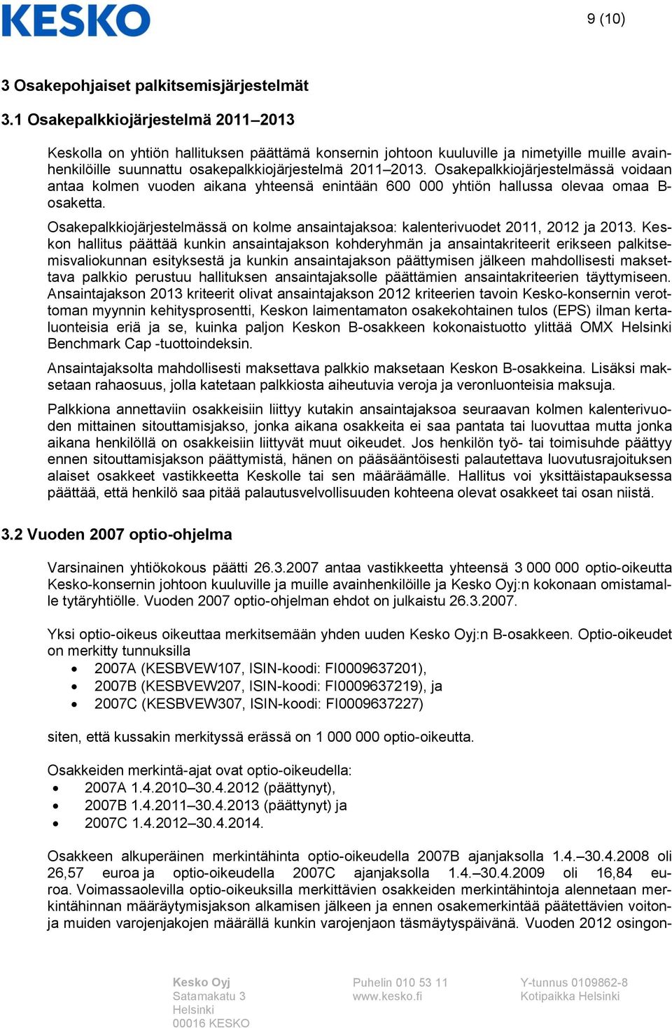 Osakepalkkiojärjestelmässä voidaan antaa kolmen vuoden aikana yhteensä enintään 600 000 yhtiön hallussa olevaa omaa B- osaketta.