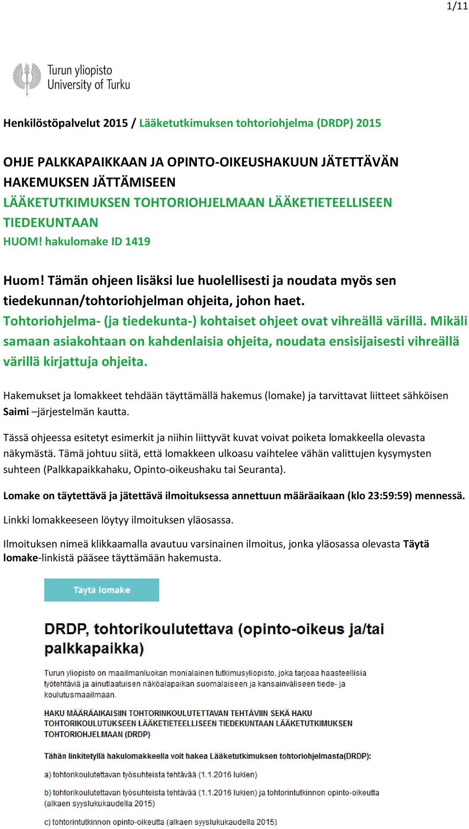 Tohtoriohjelma- (ja tiedekunta-) kohtaiset ohjeet ovat vihreällä värillä. Mikäli samaan asiakohtaan on kahdenlaisia ohjeita, noudata ensisijaisesti vihreällä värillä kirjattuja ohjeita.