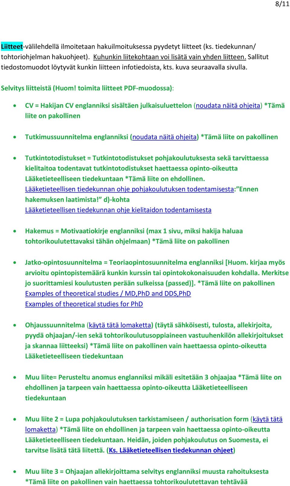 toimita liitteet PDF-muodossa): CV = Hakijan CV englanniksi sisältäen julkaisuluettelon (noudata näitä ohjeita) *Tämä liite on pakollinen Tutkimussuunnitelma englanniksi (noudata näitä ohjeita) *Tämä