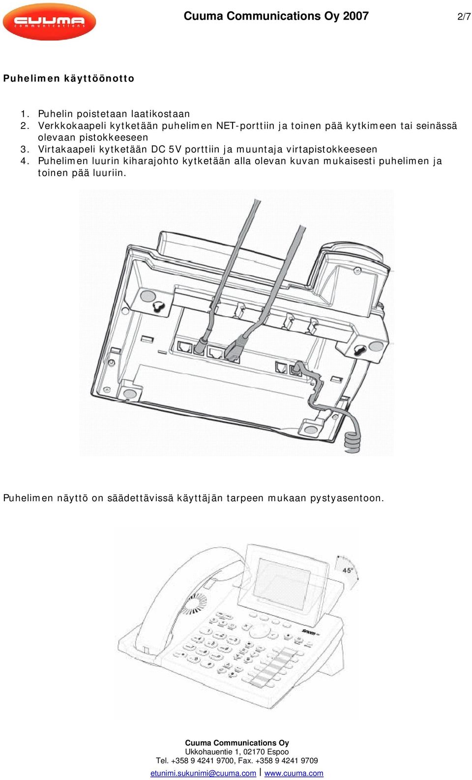 3. Virtakaapeli kytketään DC 5V porttiin ja muuntaja virtapistokkeeseen 4.