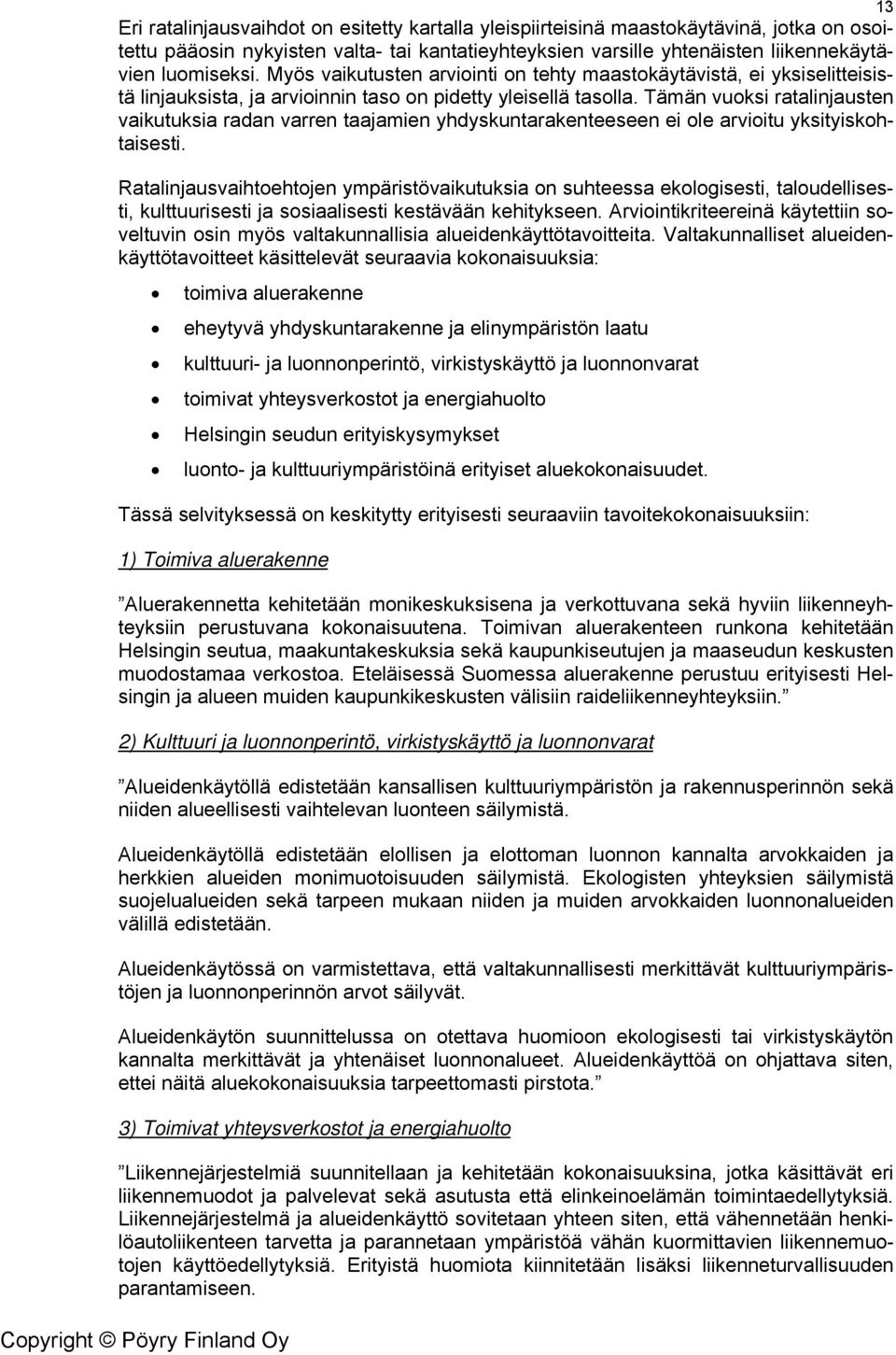 Tämän vuoksi ratalinjausten vaikutuksia radan varren taajamien yhdyskuntarakenteeseen ei ole arvioitu yksityiskohtaisesti.