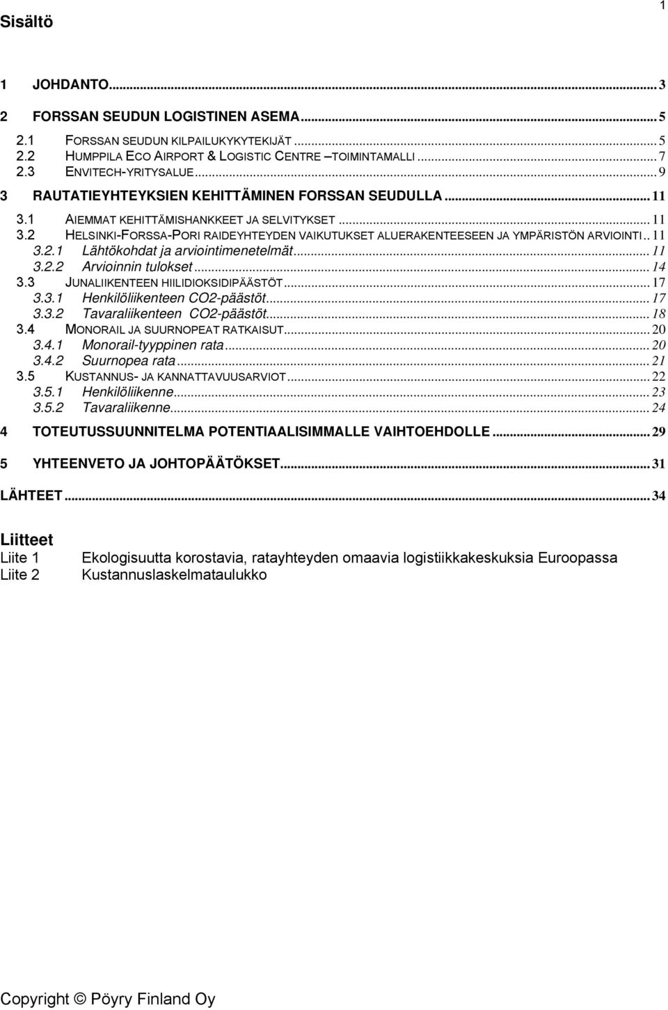 . 11 3.2.1 Lähtökohdat ja arviointimenetelmät... 11 3.2.2 Arvioinnin tulokset... 14 3.3 JUNALIIKENTEEN HIILIDIOKSIDIPÄÄSTÖT... 17 3.3.1 Henkilöliikenteen CO2-päästöt... 17 3.3.2 Tavaraliikenteen CO2-päästöt.