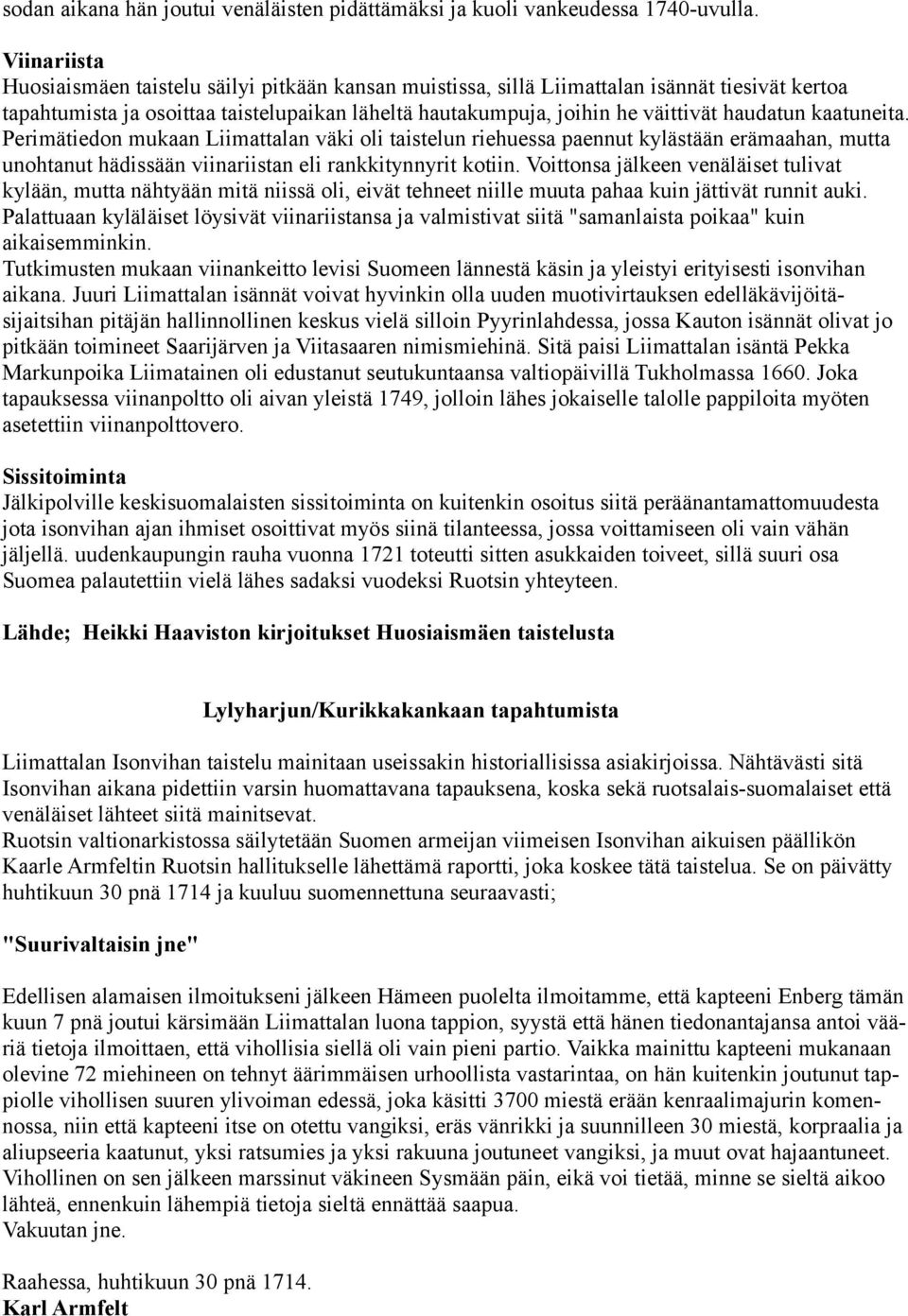 kaatuneita. Perimätiedon mukaan Liimattalan väki oli taistelun riehuessa paennut kylästään erämaahan, mutta unohtanut hädissään viinariistan eli rankkitynnyrit kotiin.