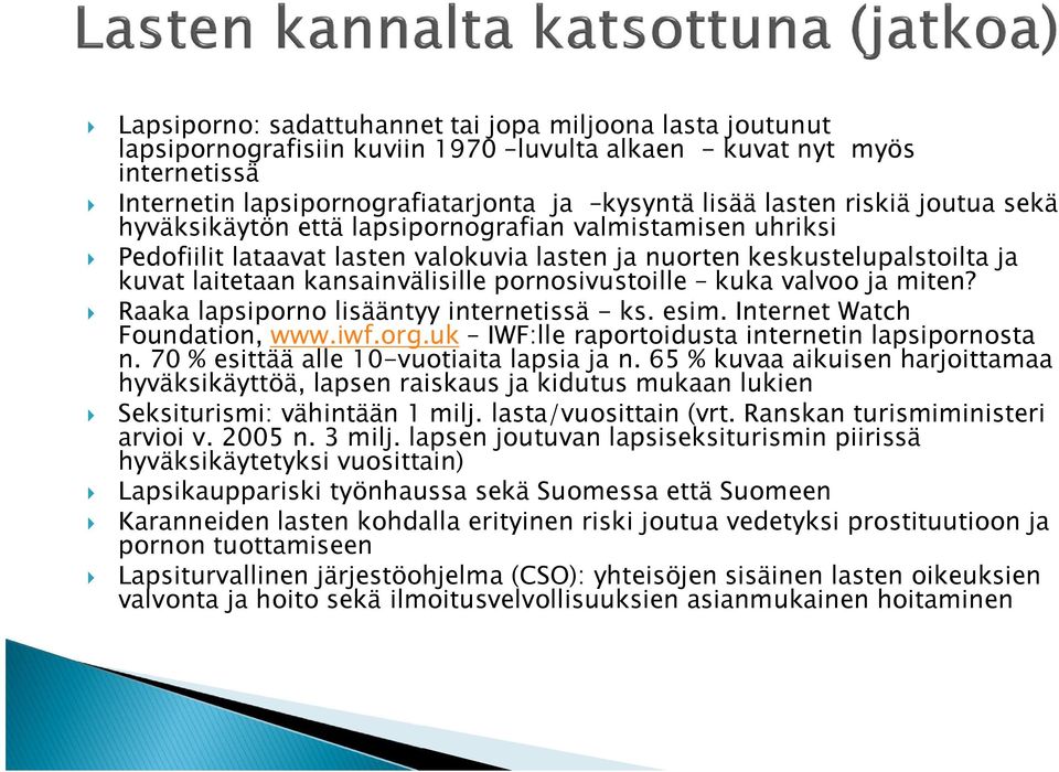 pornosivustoille kuka valvoo ja miten? Raaka lapsiporno lisääntyy internetissä - ks. esim. Internet Watch Foundation, www.iwf.org.uk IWF:lle raportoidusta internetin lapsipornosta n.