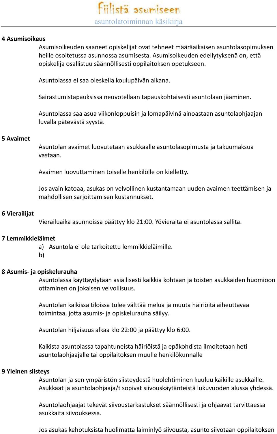 Sairastumistapauksissa neuvotellaan tapauskohtaisesti asuntolaan jääminen. Asuntolassa saa asua viikonloppuisin ja lomapäivinä ainoastaan asuntolaohjaajan luvalla pätevästä syystä.