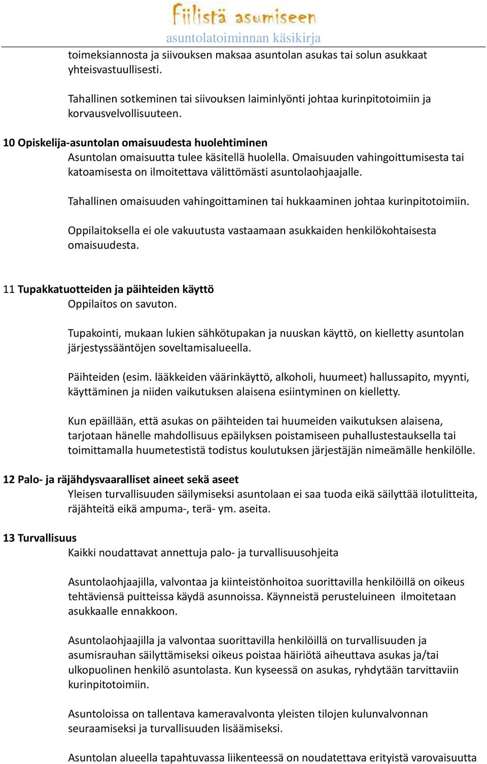 Tahallinen omaisuuden vahingoittaminen tai hukkaaminen johtaa kurinpitotoimiin. Oppilaitoksella ei ole vakuutusta vastaamaan asukkaiden henkilökohtaisesta omaisuudesta.