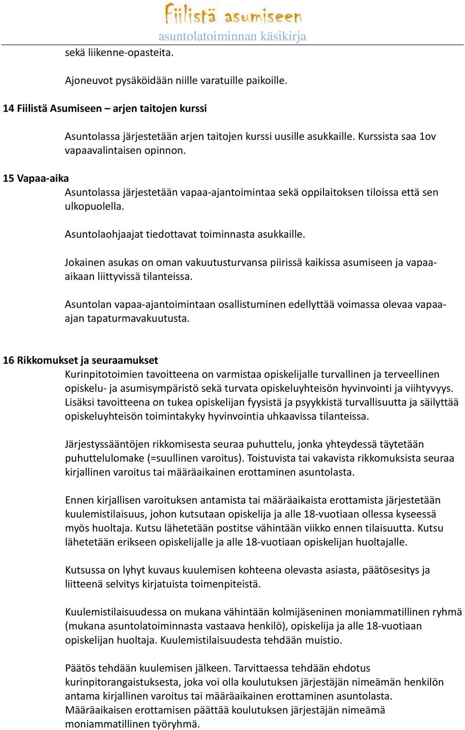 Asuntolaohjaajat tiedottavat toiminnasta asukkaille. Jokainen asukas on oman vakuutusturvansa piirissä kaikissa asumiseen ja vapaaaikaan liittyvissä tilanteissa.