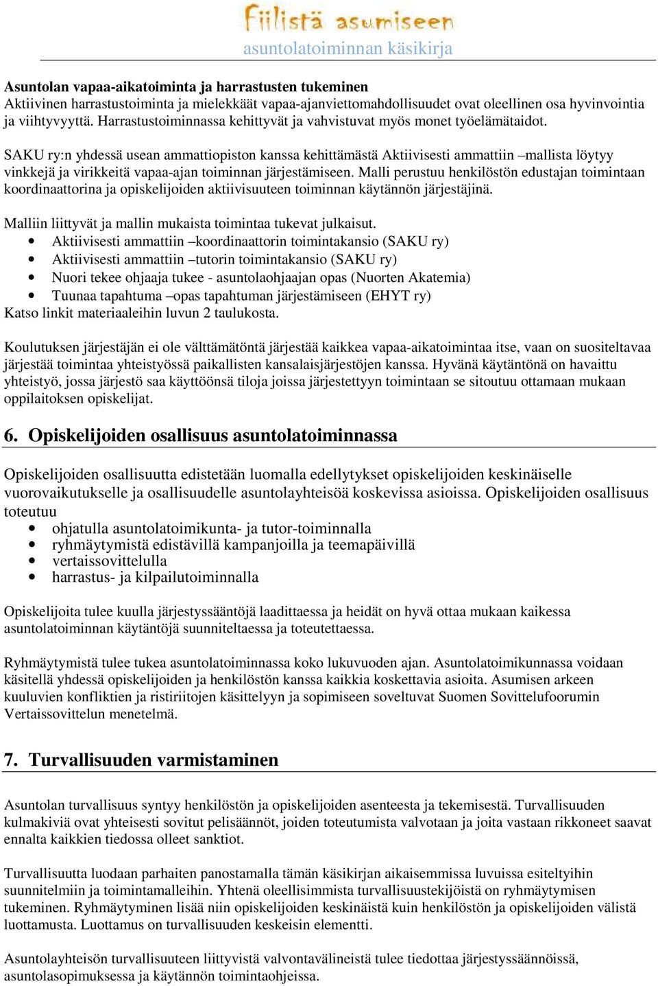 SAKU ry:n yhdessä usean ammattiopiston kanssa kehittämästä Aktiivisesti ammattiin mallista löytyy vinkkejä ja virikkeitä vapaa-ajan toiminnan järjestämiseen.