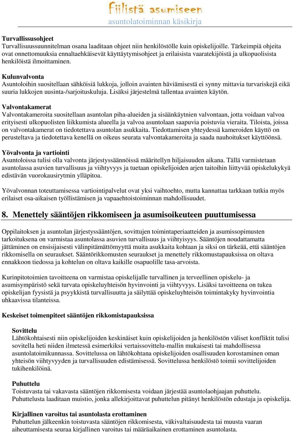 Kulunvalvonta Asuntoloihin suositellaan sähköisiä lukkoja, jolloin avainten häviämisestä ei synny mittavia turvariskejä eikä suuria lukkojen uusinta-/sarjoituskuluja.