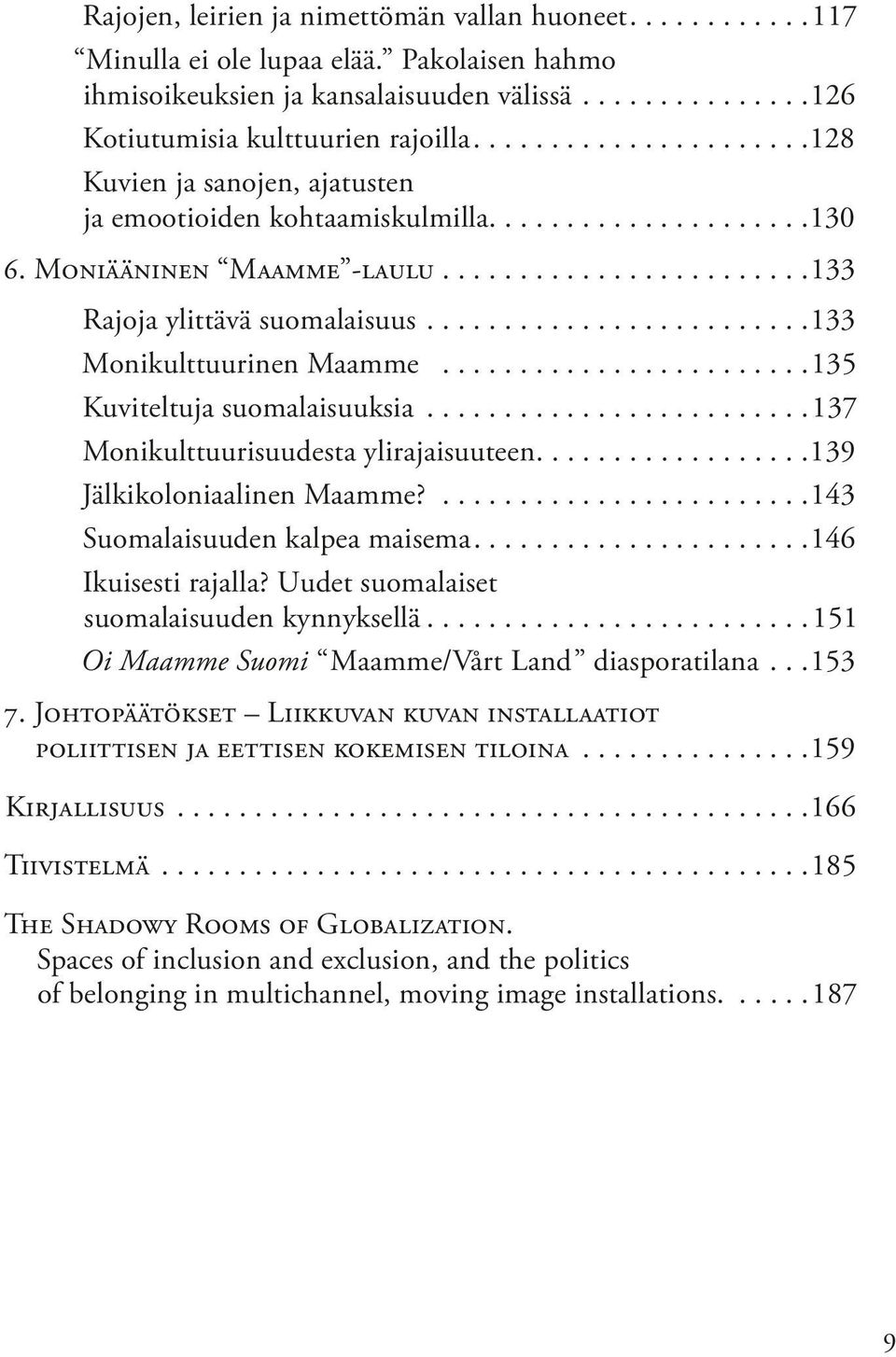 ........................133 Monikulttuurinen Maamme........................135 Kuviteltuja suomalaisuuksia.........................137 Monikulttuurisuudesta ylirajaisuuteen.