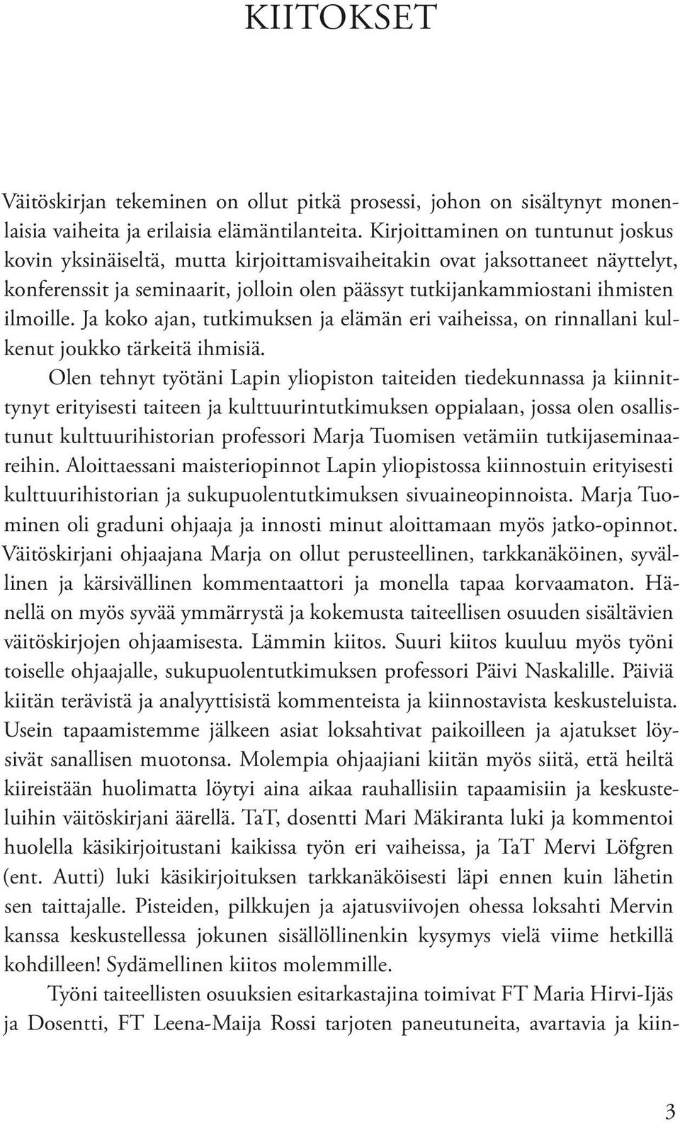 Ja koko ajan, tutkimuksen ja elämän eri vaiheissa, on rinnallani kulkenut joukko tärkeitä ihmisiä.
